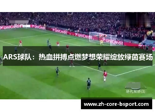 ARS球队：热血拼搏点燃梦想荣耀绽放绿茵赛场