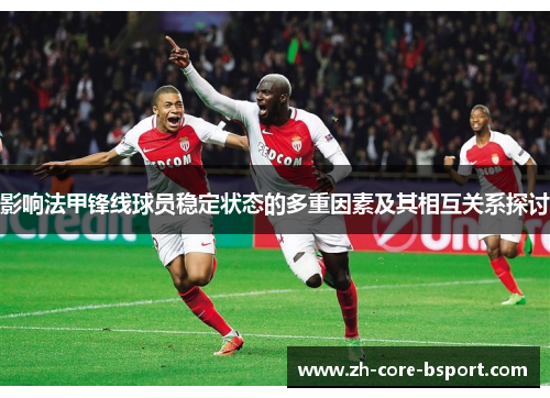 影响法甲锋线球员稳定状态的多重因素及其相互关系探讨 影响法甲锋线球员稳定状态的多重因素及其相互关系探讨