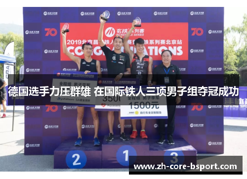 德国选手力压群雄 在国际铁人三项男子组夺冠成功 德国选手力压群雄 在国际铁人三项男子组夺冠成功