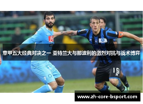 意甲五大经典对决之一 亚特兰大与那波利的激烈对抗与战术博弈 意甲五大经典对决之一 亚特兰大与那波利的激烈对抗与战术博弈