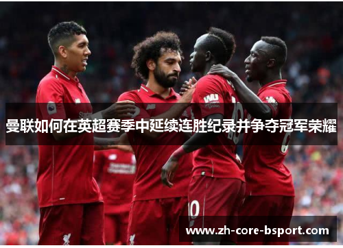 曼联如何在英超赛季中延续连胜纪录并争夺冠军荣耀 曼联如何在英超赛季中延续连胜纪录并争夺冠军荣耀