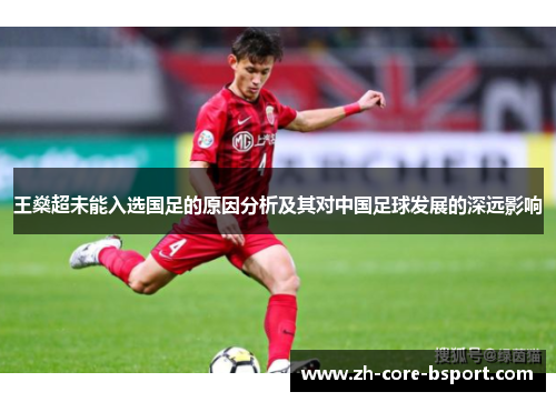 王燊超未能入选国足的原因分析及其对中国足球发展的深远影响