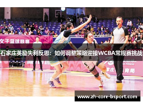 石家庄英励失利反思：如何调整策略迎接WCBA常规赛挑战