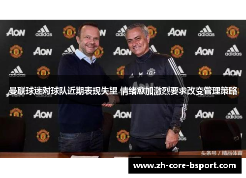 曼联球迷对球队近期表现失望 情绪愈加激烈要求改变管理策略