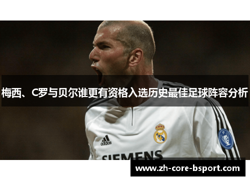 梅西、C罗与贝尔谁更有资格入选历史最佳足球阵容分析