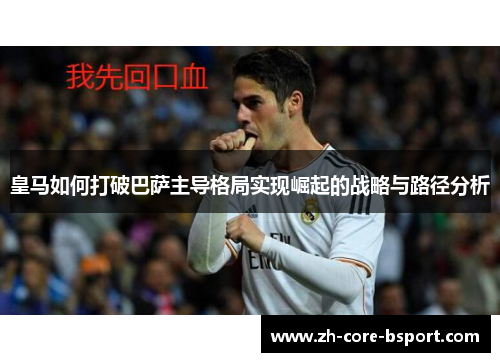 皇马如何打破巴萨主导格局实现崛起的战略与路径分析 皇马如何打破巴萨主导格局实现崛起的战略与路径分析