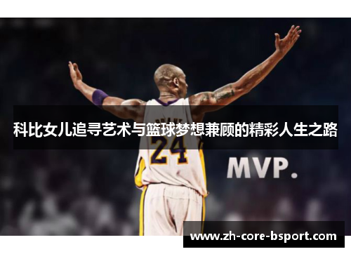 科比女儿追寻艺术与篮球梦想兼顾的精彩人生之路 科比女儿追寻艺术与篮球梦想兼顾的精彩人生之路