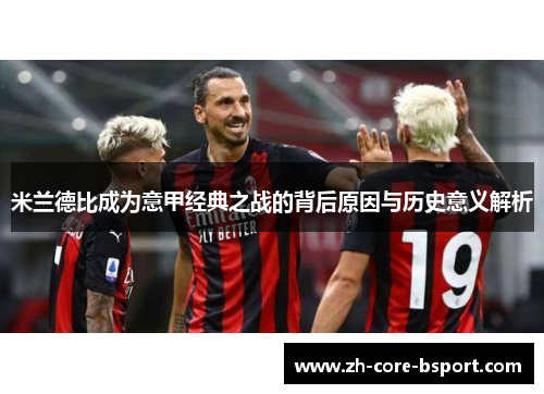 米兰德比成为意甲经典之战的背后原因与历史意义解析 米兰德比成为意甲经典之战的背后原因与历史意义解析