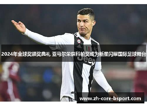 2024年金球奖颁奖典礼 亚马尔荣获科帕奖成为新星闪耀国际足球舞台