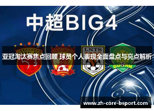 亚冠淘汰赛焦点回顾 球员个人表现全面盘点与亮点解析