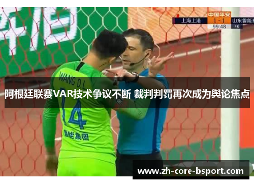 阿根廷联赛VAR技术争议不断 裁判判罚再次成为舆论焦点